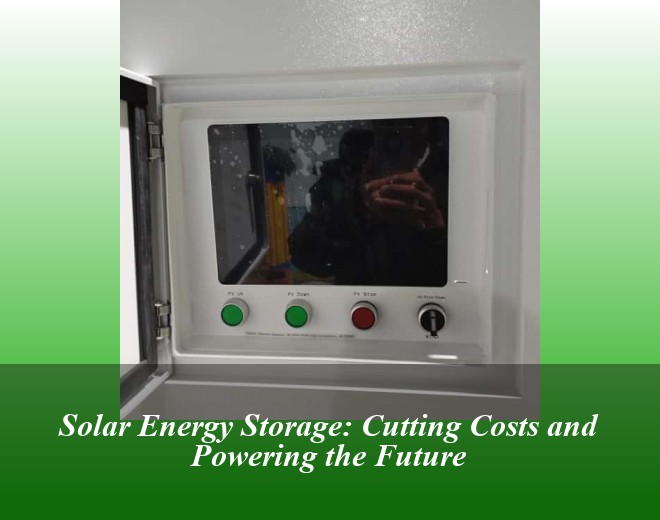 Solar Energy Storage: Cutting Costs and Powering the Future